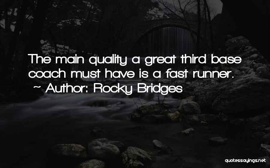 Rocky Bridges Quotes: The Main Quality A Great Third Base Coach Must Have Is A Fast Runner.