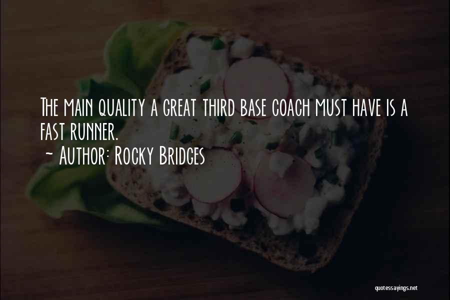 Rocky Bridges Quotes: The Main Quality A Great Third Base Coach Must Have Is A Fast Runner.