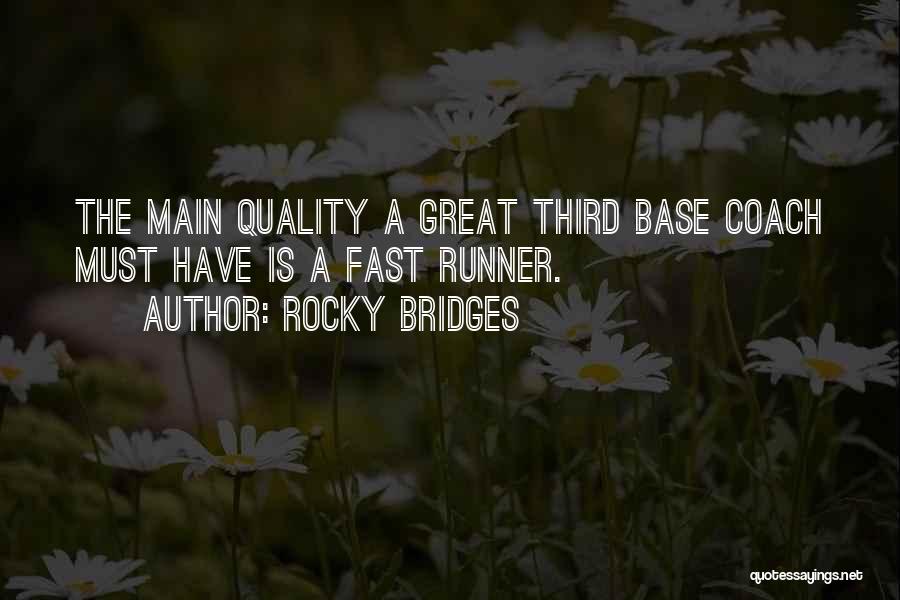 Rocky Bridges Quotes: The Main Quality A Great Third Base Coach Must Have Is A Fast Runner.