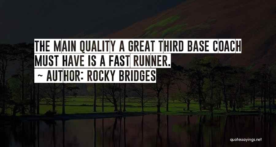 Rocky Bridges Quotes: The Main Quality A Great Third Base Coach Must Have Is A Fast Runner.