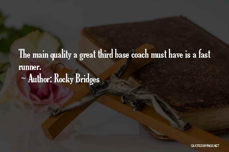 Rocky Bridges Quotes: The Main Quality A Great Third Base Coach Must Have Is A Fast Runner.