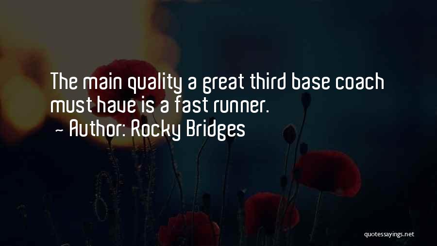 Rocky Bridges Quotes: The Main Quality A Great Third Base Coach Must Have Is A Fast Runner.