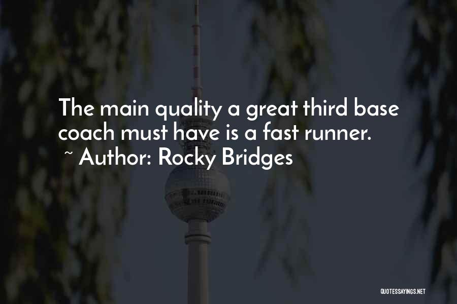 Rocky Bridges Quotes: The Main Quality A Great Third Base Coach Must Have Is A Fast Runner.