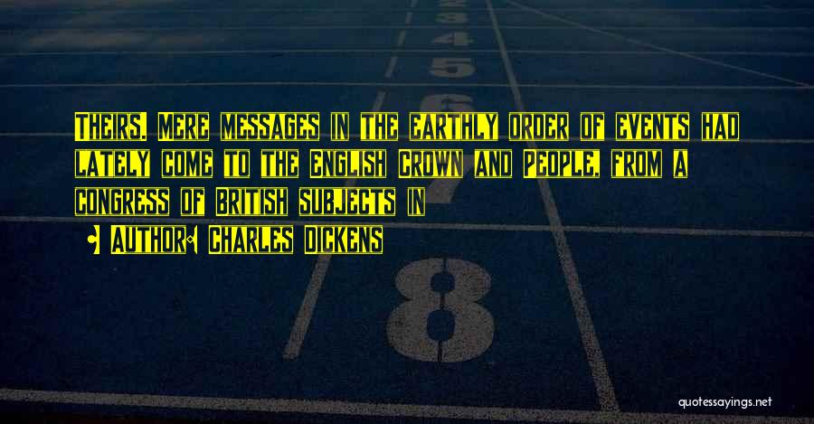 Charles Dickens Quotes: Theirs. Mere Messages In The Earthly Order Of Events Had Lately Come To The English Crown And People, From A