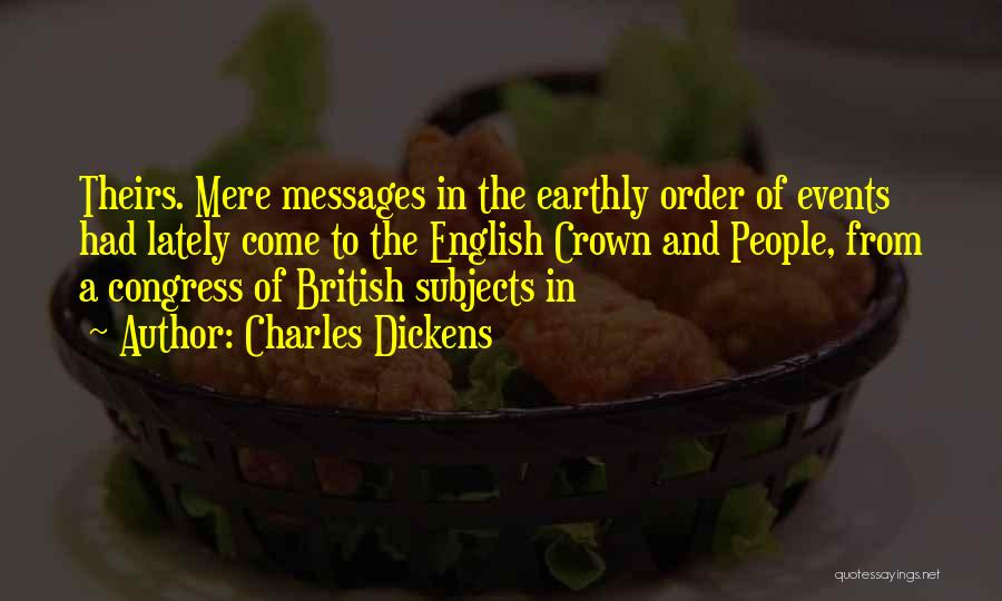 Charles Dickens Quotes: Theirs. Mere Messages In The Earthly Order Of Events Had Lately Come To The English Crown And People, From A