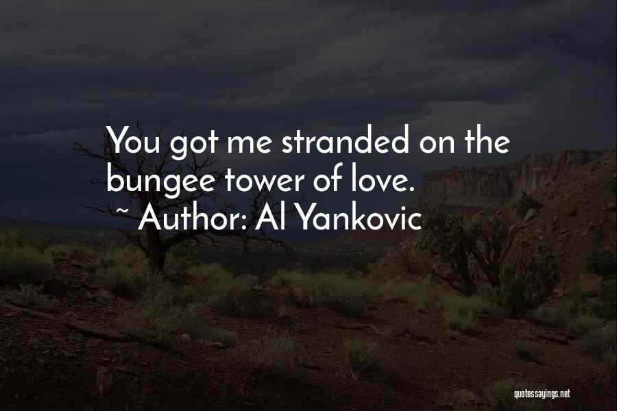 Al Yankovic Quotes: You Got Me Stranded On The Bungee Tower Of Love.