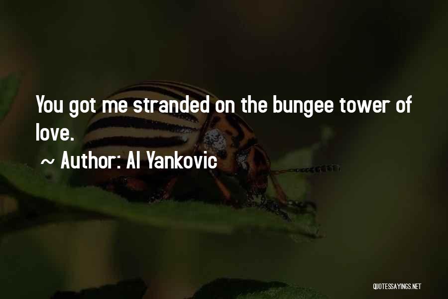 Al Yankovic Quotes: You Got Me Stranded On The Bungee Tower Of Love.
