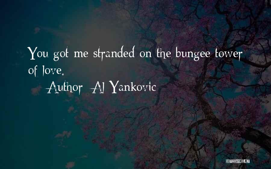 Al Yankovic Quotes: You Got Me Stranded On The Bungee Tower Of Love.