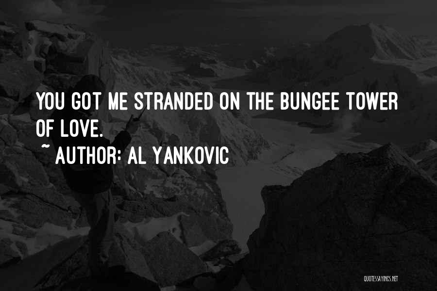 Al Yankovic Quotes: You Got Me Stranded On The Bungee Tower Of Love.