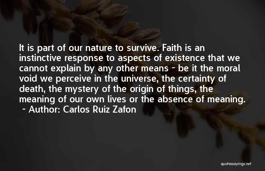 Carlos Ruiz Zafon Quotes: It Is Part Of Our Nature To Survive. Faith Is An Instinctive Response To Aspects Of Existence That We Cannot