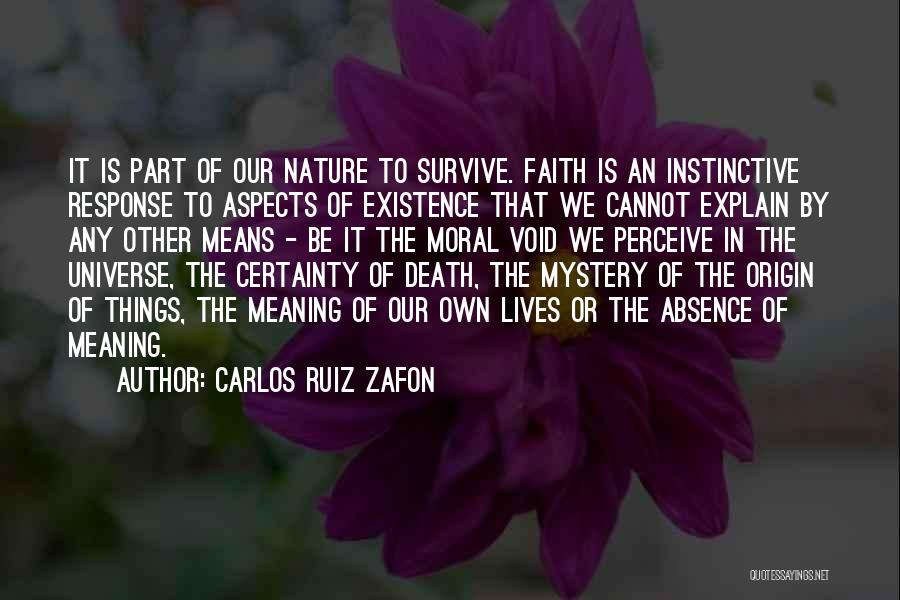 Carlos Ruiz Zafon Quotes: It Is Part Of Our Nature To Survive. Faith Is An Instinctive Response To Aspects Of Existence That We Cannot