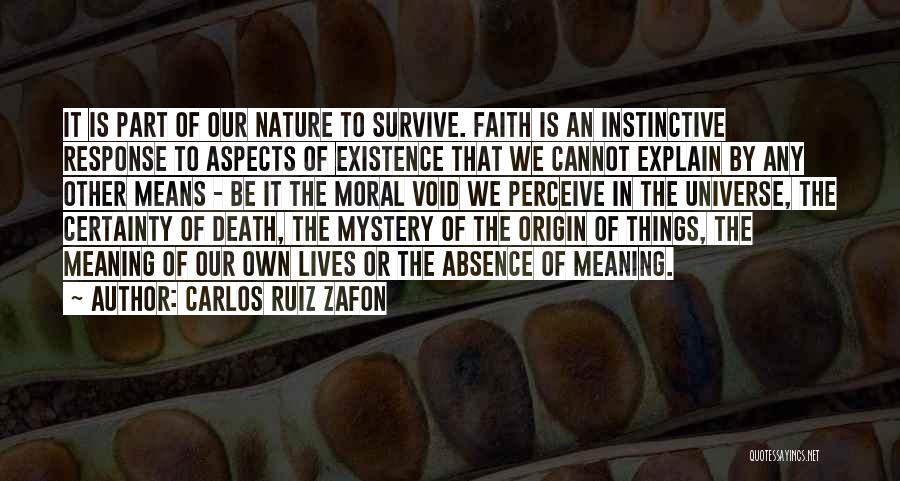 Carlos Ruiz Zafon Quotes: It Is Part Of Our Nature To Survive. Faith Is An Instinctive Response To Aspects Of Existence That We Cannot