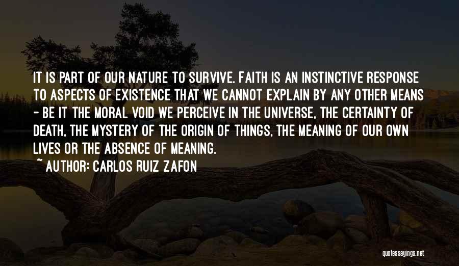 Carlos Ruiz Zafon Quotes: It Is Part Of Our Nature To Survive. Faith Is An Instinctive Response To Aspects Of Existence That We Cannot