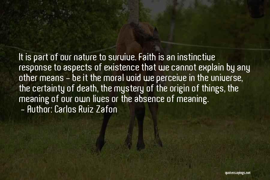 Carlos Ruiz Zafon Quotes: It Is Part Of Our Nature To Survive. Faith Is An Instinctive Response To Aspects Of Existence That We Cannot