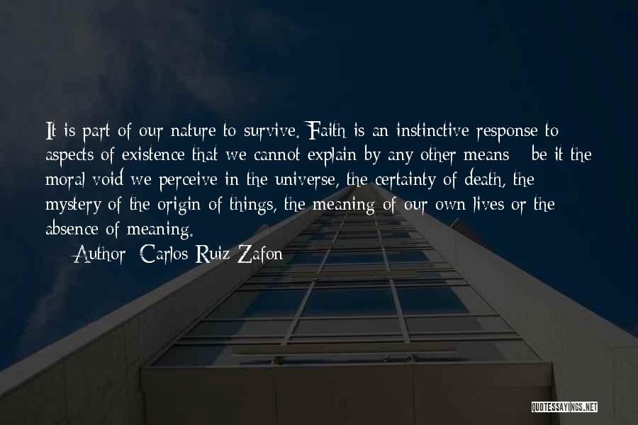 Carlos Ruiz Zafon Quotes: It Is Part Of Our Nature To Survive. Faith Is An Instinctive Response To Aspects Of Existence That We Cannot