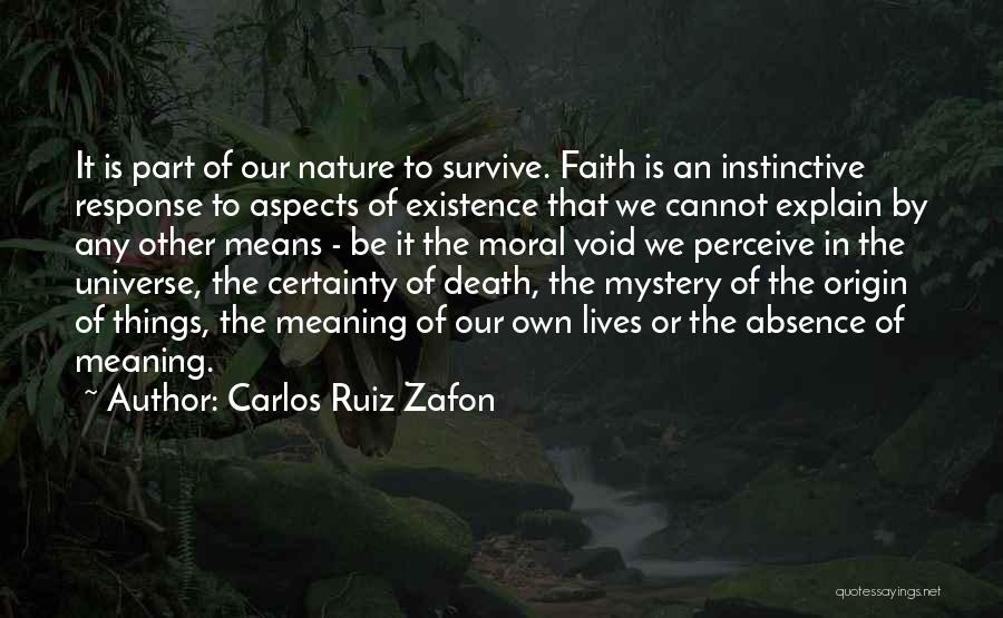 Carlos Ruiz Zafon Quotes: It Is Part Of Our Nature To Survive. Faith Is An Instinctive Response To Aspects Of Existence That We Cannot