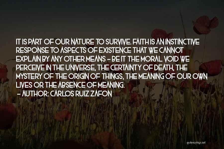 Carlos Ruiz Zafon Quotes: It Is Part Of Our Nature To Survive. Faith Is An Instinctive Response To Aspects Of Existence That We Cannot