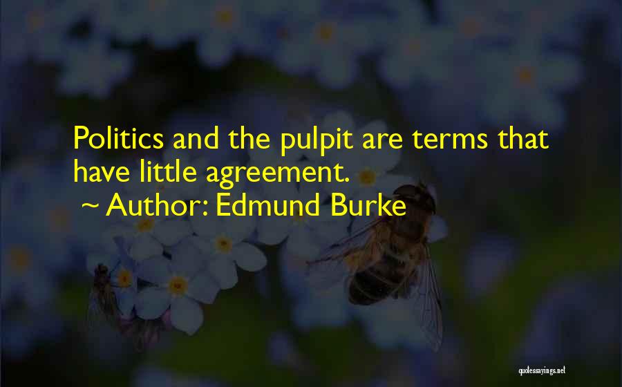 Edmund Burke Quotes: Politics And The Pulpit Are Terms That Have Little Agreement.
