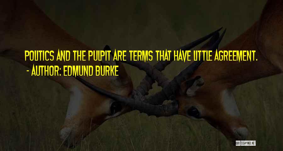Edmund Burke Quotes: Politics And The Pulpit Are Terms That Have Little Agreement.