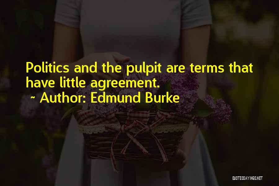 Edmund Burke Quotes: Politics And The Pulpit Are Terms That Have Little Agreement.