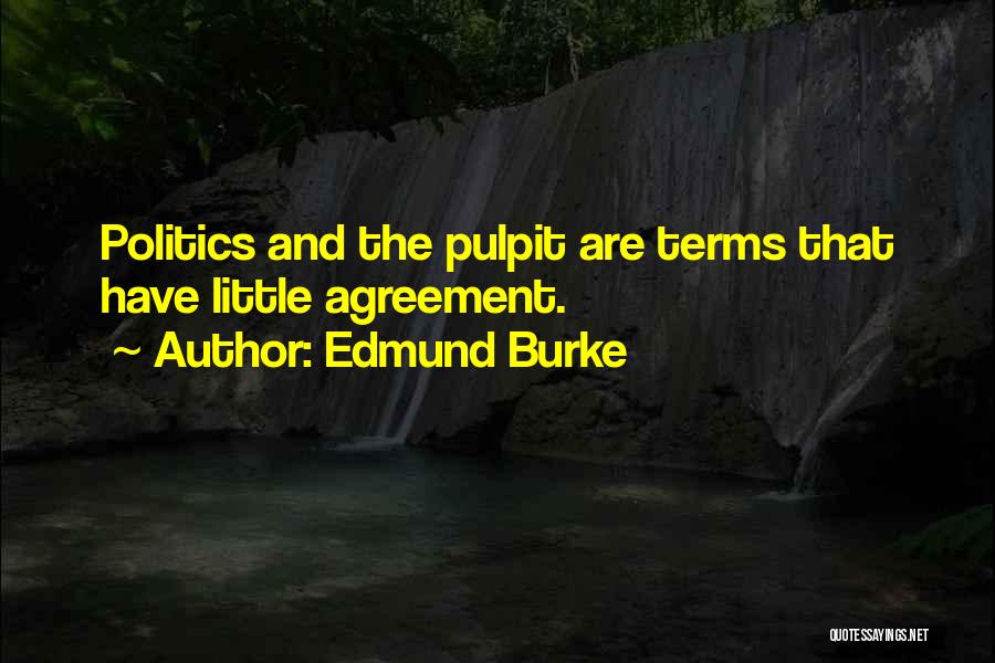 Edmund Burke Quotes: Politics And The Pulpit Are Terms That Have Little Agreement.
