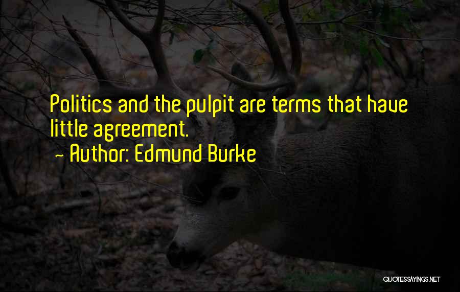Edmund Burke Quotes: Politics And The Pulpit Are Terms That Have Little Agreement.