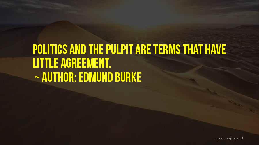 Edmund Burke Quotes: Politics And The Pulpit Are Terms That Have Little Agreement.