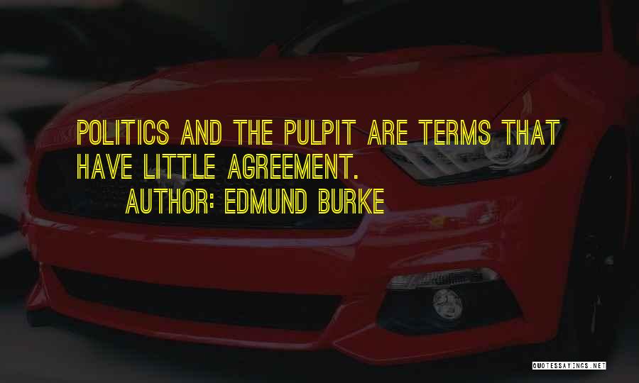 Edmund Burke Quotes: Politics And The Pulpit Are Terms That Have Little Agreement.