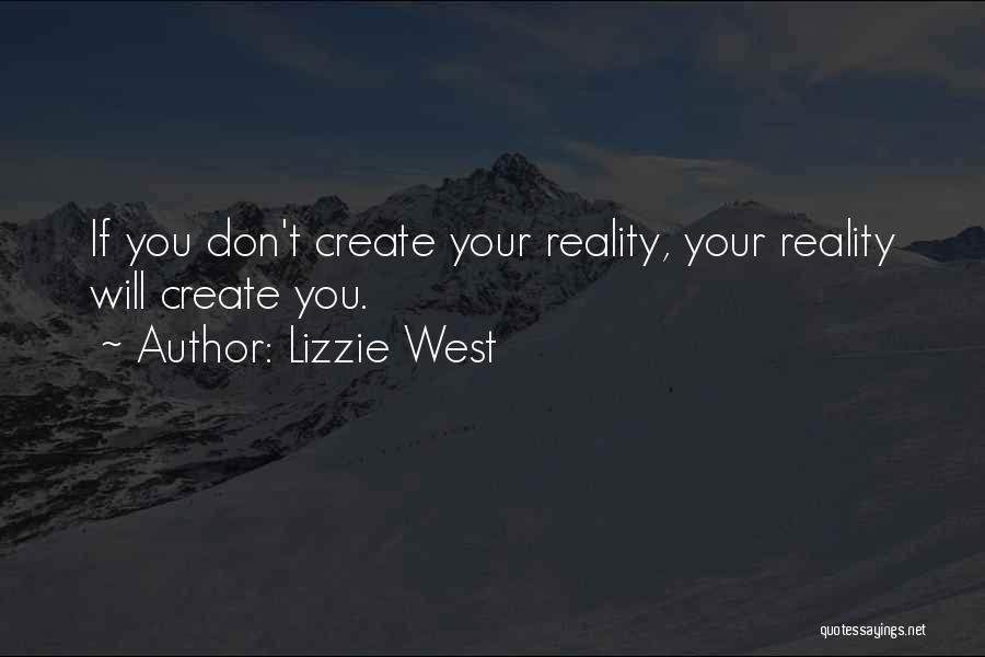Lizzie West Quotes: If You Don't Create Your Reality, Your Reality Will Create You.