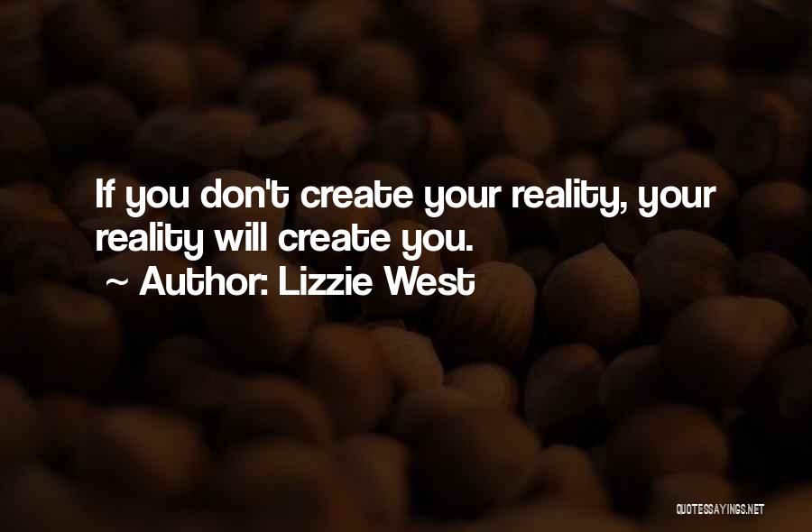 Lizzie West Quotes: If You Don't Create Your Reality, Your Reality Will Create You.