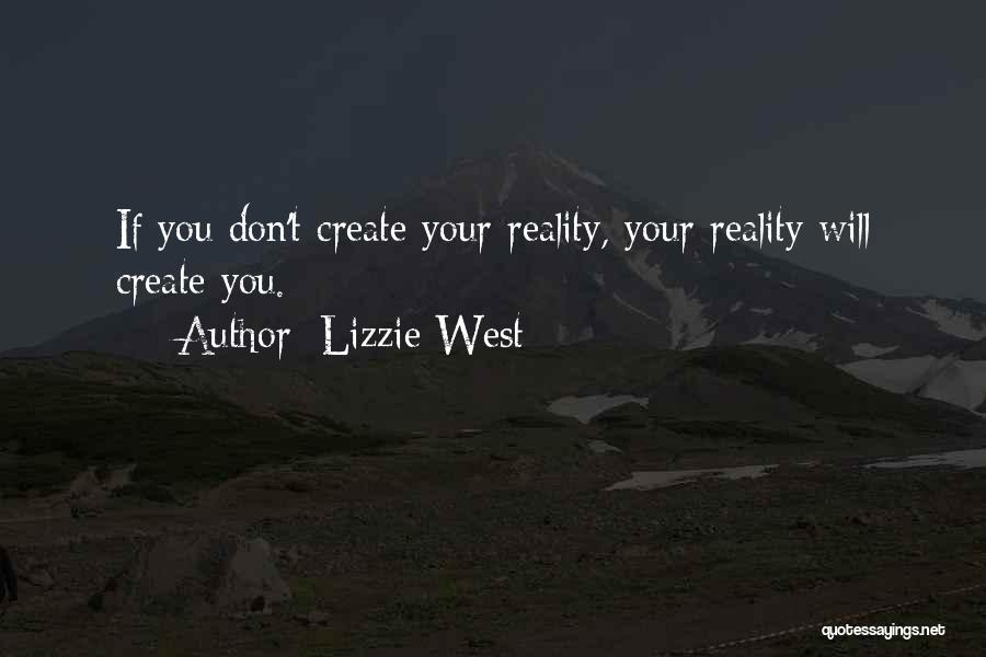 Lizzie West Quotes: If You Don't Create Your Reality, Your Reality Will Create You.