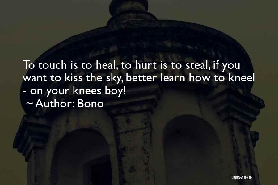 Bono Quotes: To Touch Is To Heal, To Hurt Is To Steal, If You Want To Kiss The Sky, Better Learn How