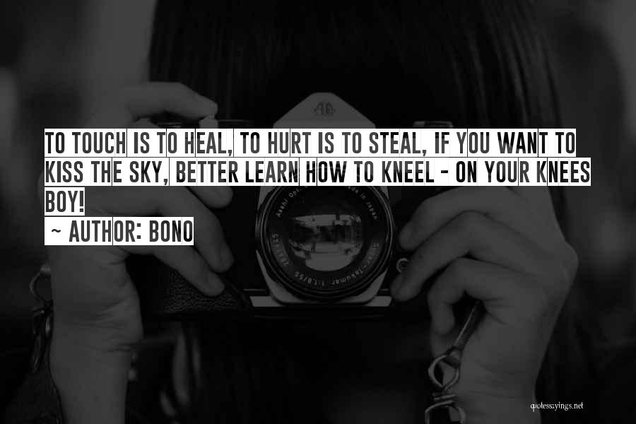 Bono Quotes: To Touch Is To Heal, To Hurt Is To Steal, If You Want To Kiss The Sky, Better Learn How