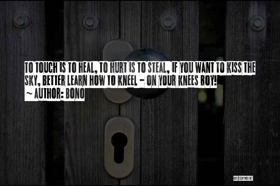 Bono Quotes: To Touch Is To Heal, To Hurt Is To Steal, If You Want To Kiss The Sky, Better Learn How