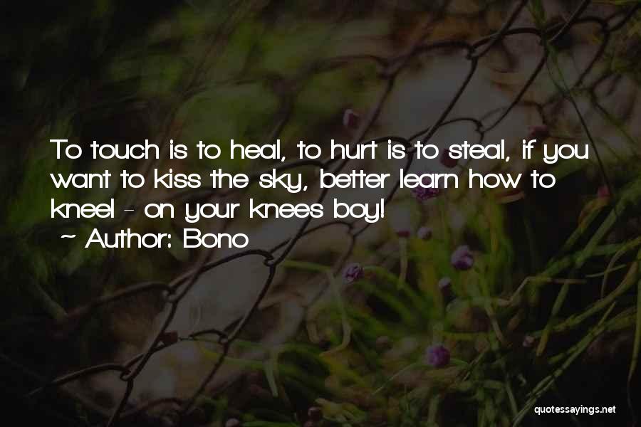 Bono Quotes: To Touch Is To Heal, To Hurt Is To Steal, If You Want To Kiss The Sky, Better Learn How