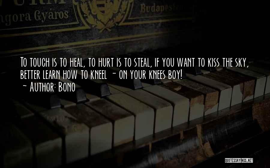 Bono Quotes: To Touch Is To Heal, To Hurt Is To Steal, If You Want To Kiss The Sky, Better Learn How