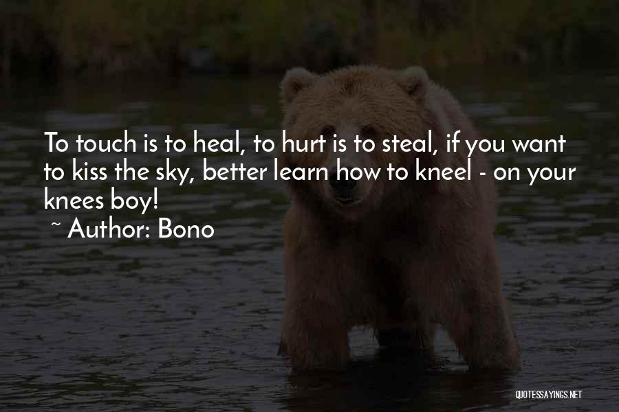 Bono Quotes: To Touch Is To Heal, To Hurt Is To Steal, If You Want To Kiss The Sky, Better Learn How