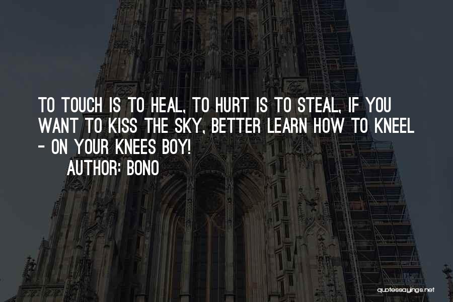 Bono Quotes: To Touch Is To Heal, To Hurt Is To Steal, If You Want To Kiss The Sky, Better Learn How