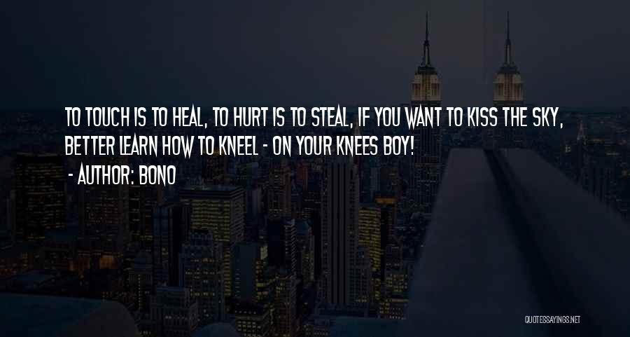 Bono Quotes: To Touch Is To Heal, To Hurt Is To Steal, If You Want To Kiss The Sky, Better Learn How