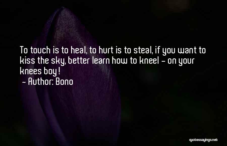 Bono Quotes: To Touch Is To Heal, To Hurt Is To Steal, If You Want To Kiss The Sky, Better Learn How