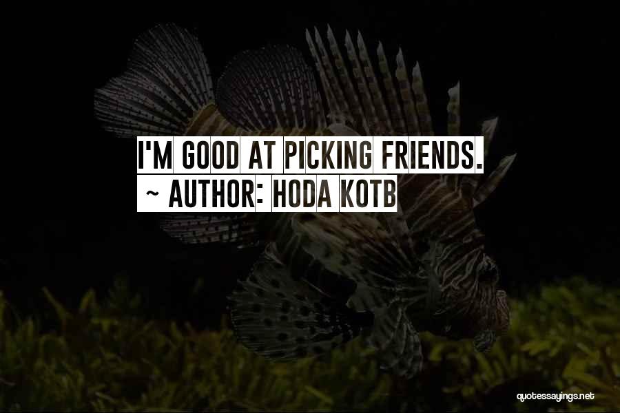 Hoda Kotb Quotes: I'm Good At Picking Friends.