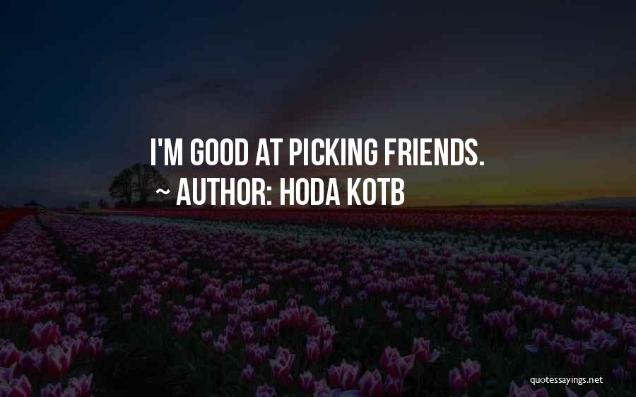 Hoda Kotb Quotes: I'm Good At Picking Friends.