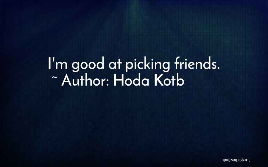 Hoda Kotb Quotes: I'm Good At Picking Friends.