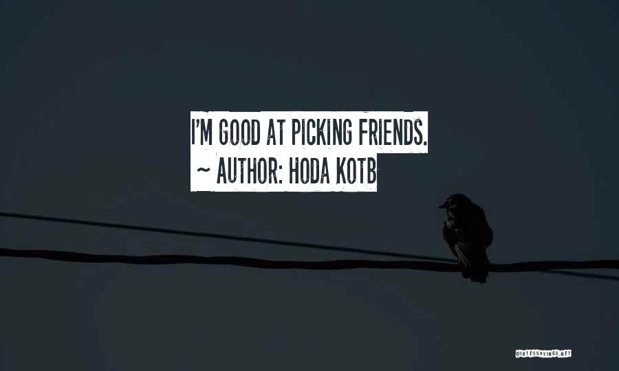 Hoda Kotb Quotes: I'm Good At Picking Friends.