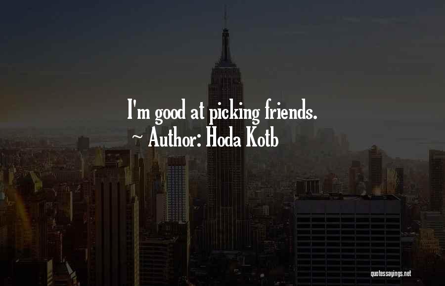 Hoda Kotb Quotes: I'm Good At Picking Friends.