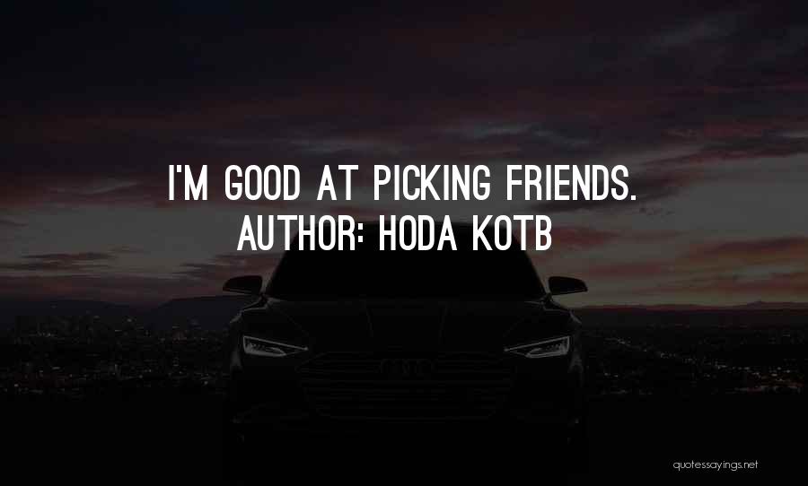 Hoda Kotb Quotes: I'm Good At Picking Friends.