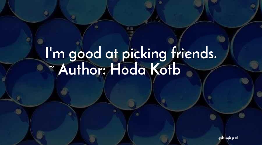 Hoda Kotb Quotes: I'm Good At Picking Friends.