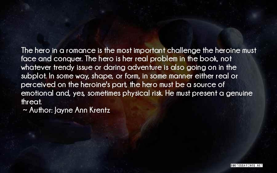 Jayne Ann Krentz Quotes: The Hero In A Romance Is The Most Important Challenge The Heroine Must Face And Conquer. The Hero Is Her