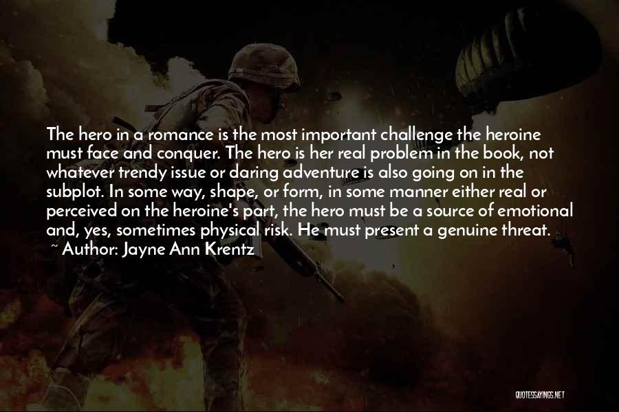 Jayne Ann Krentz Quotes: The Hero In A Romance Is The Most Important Challenge The Heroine Must Face And Conquer. The Hero Is Her