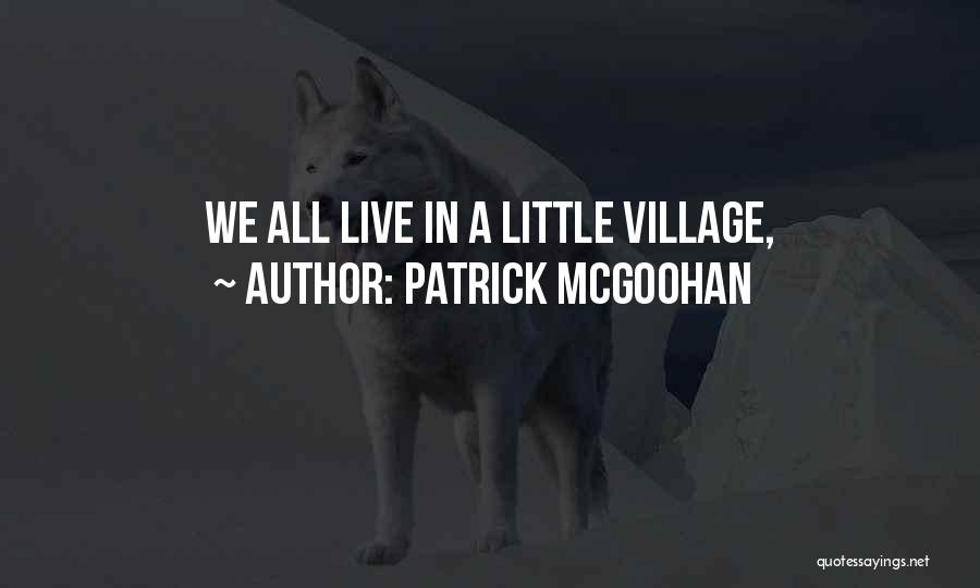 Patrick McGoohan Quotes: We All Live In A Little Village,